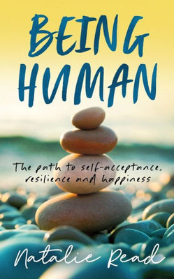 Being Human: The path to self-acceptance, resilience and happiness