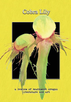 Cobra Lily: a review of southwest oregon literature and art (Cobra Lily: A Review of Southwest Oregon Literature & Art)