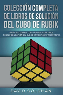 Colección Completa de Libros de Solución Del Cubo de Rubik: Cómo Resolver el Cubo de Rubik para Niños + Resolución Rápida Del Cubo de Rubik para Principiantes (Spanish Edition)