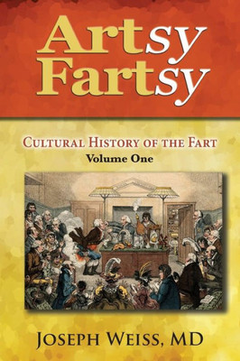 Artsy Fartsy: Cultural History of the Fart, Volume One