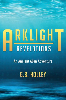 ARKLIGHT Revelations: An Ancient Alien Adventure (Ancient Alien Series)