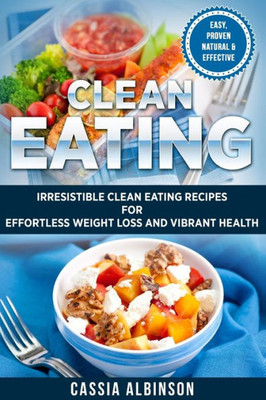 Clean Eating: Irresistible Clean Eating Recipes for Effortless Weight Loss and Vibrant Health (1) (Nutrition, Weight Loss)