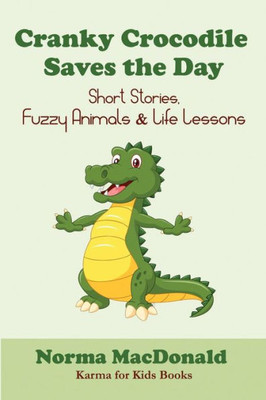 Cranky Crocodile Saves the Day: Short Stories, Fuzzy Animals, and Life Lessons (Karma for Kids Books)