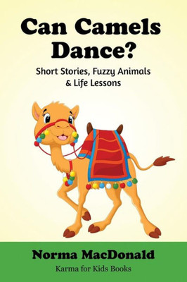 Can Camels Dance?: Short Stories, Fuzzy Animals and Life Lessons (Karma for Kids Books)