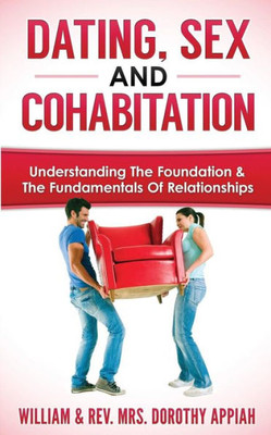 Dating, Sex and Cohabitation: Understanding the Foundation & the Fundamentals of Relationships