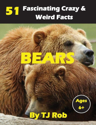 Bears: 51 Fascinating, Crazy & Weird Facts (Age 5 - 8) (Amazing Animal Facts)