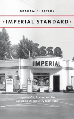 Imperial Standard: Imperial Oil, Exxon, and the Canadian Oil Industry from 1880 (Energy Histories, Cultures, and Politics, 1)