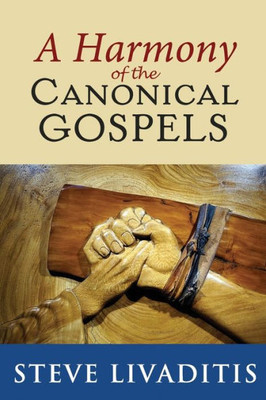 A Harmony of the Canonical Gospels: Jesus of Nazareth