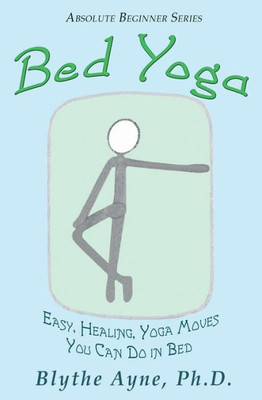 Bed Yoga: Easy, Healing, Yoga Moves You Can Do in Bed (Absolute Beginner Series)