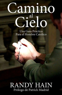 Camino al Cielo: Una Guia Practica Para el Hombre Catolico (Spanish Edition)