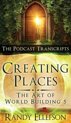 Creating Places - The Podcast Transcripts (Art of World Building)