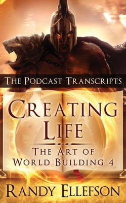 Creating Life - The Podcast Transcripts (The Art of World Building)