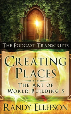 Creating Places - The Podcast Transcripts (The Art of World Building)