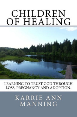 Children of Healing: Learning to Trust God through loss, pregnancy and adoption
