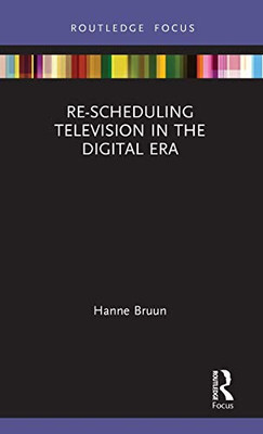Re-scheduling Television in the Digital Era (Routledge Focus on Television Studies)