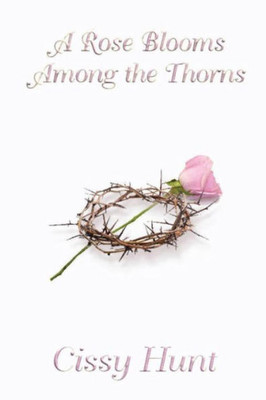 A Rose Blooms Among the Thorns (2nd Edition)