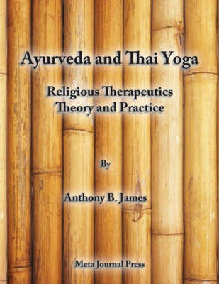 Ayurveda and Thai Yoga Religious Therapeutics Theory and Practice: Religious Therapeutics Theory and Practice