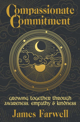 Compassionate Commitment: Growing Together Through Awareness, Empathy and Kindness Couples Therapy Workbook for Better Communication in Marriage and Relationships