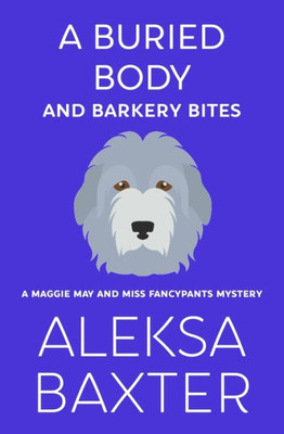A Buried Body and Barkery Bites (3) (A Maggie May and Miss Fancypants Mystery)