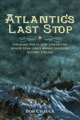 Atlantic's Last Stop: Courage, Folly, and Lies in the White Star Line's Worst Disaster Before Titanic