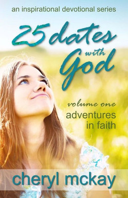 25 Dates With God - Volume One: Adventures in Faith (An Inspirational Devotional Series)