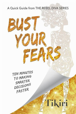 Bust Your Fears: 3 Simple Tools to Crush Your Anxieties and Squash Your Stress (Rebel Diva Empower Yourself)