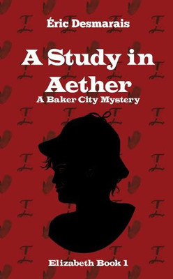 A Study in Aether: A Baker City Mystery (Baker City Mysteries - Elizabeth Investigates)