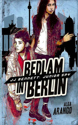 Bedlam in Berlin (JJ Bennett: Junior Spy)