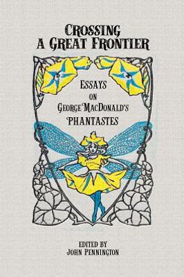 Crossing a Great Frontier: Essays on George MacDonald's Phantastes