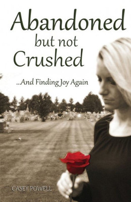 Abandoned But Not Crushed: And Finding Joy Again