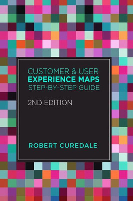 Customer and User Experience Maps: Step-By-Step Guide 2nd Edition