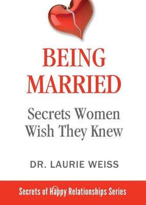 Being Married: Secrets Women Wish They Knew (The Secrets of Happy Relationships Series)