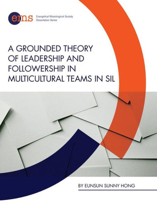 A Grounded Theory of Leadership and Followership in Multicultural Teams in SIL