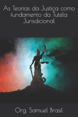 As Teorias da Justiça como fundamento da Tutela Jurisdicional (Portuguese Edition)