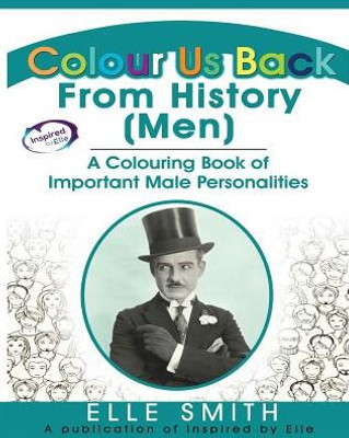 Colour Us Back From History (Men): A Colouring Book of Important Male Personalities