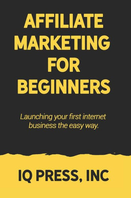Affiliate Marketing for Beginners: Launching your first internet business the easy way