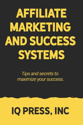 Affiliate Marketing and Success Systems: Tips and secrets to maximize your success.