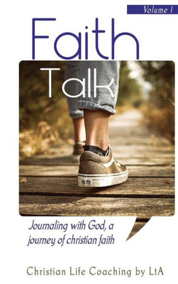 Faith Talk: Journaling With God: A Journey of Christian Faith. Volume I
