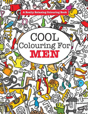 Cool Colouring for MEN (A Really Relaxing Colouring Book)
