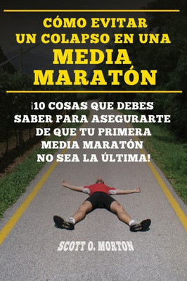 Cómo Evitar un Colapso en una Media Maratón: ¡10 Cosas que Debes Saber Para Asegurarte de Que tu Primera Media Maratón no Sea la última! (Principiante a Finalizador nº) (Spanish Edition)