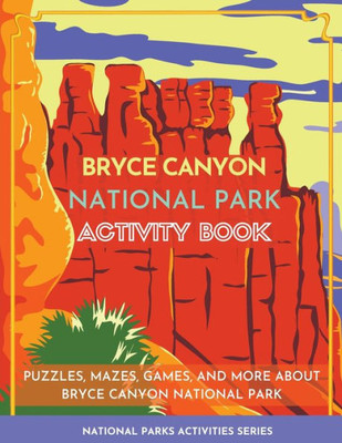 Bryce Canyon National Park Activity Book: Puzzles, Mazes, Games, and More About Bryce Canyon National Park (National Parks Activity Series)