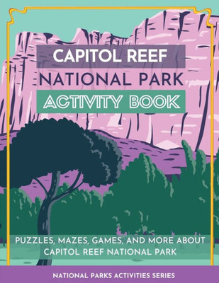 Capitol Reef National Park Activity Book: Puzzles, Mazes, Games, and More About Capitol Reef National Park (National Parks Activity Series)