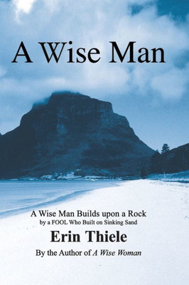 A Wise Man: A Wise Man Builds upon a Rock by a FOOL Who Built on Sinking Sand