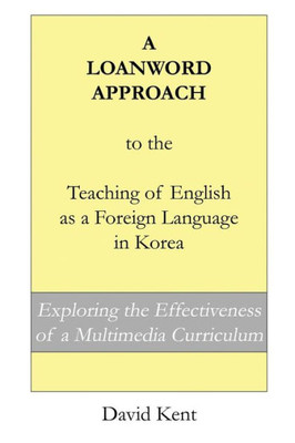 A Loanword Approach to the Teaching of English as a Foreign Language in Korea: Exploring the Effectiveness of a Multimedia Curriculum