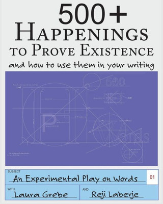 500+ Happenings to Prove Existence: and how to use them in your writing. (An Experimental Play on Words)