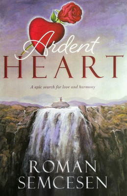 Ardent Heart: An Epic Search for Love and Harmony