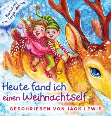 Heute fand ich einen Weihnachtself: Eine zauberhafte Weihnachtsgeschichte fUr Kinder Uber Freundschaft und die Kraft der Fantasie (German Edition)