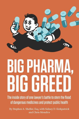 Big Pharma, Big Greed: The inside story of one lawyers battle to stem the flood of dangerous medicines and protect public health