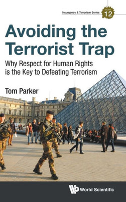 Avoiding the Terrorist Trap: Why Respect for Human Rights is the Key to Defeating Terrorism (Insurgency and Terrorism)