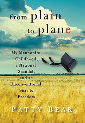 From Plain to Plane: My Mennonite Childhood, a National Scandal, and an Unconventional Soar to Freedom - Hardcover